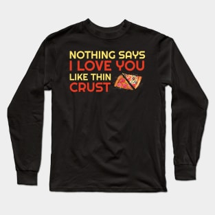 Nothing Says I Love You Like Thin Crust Long Sleeve T-Shirt